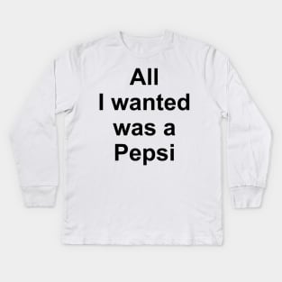 All I Wanted Was a Pepsi Kids Long Sleeve T-Shirt